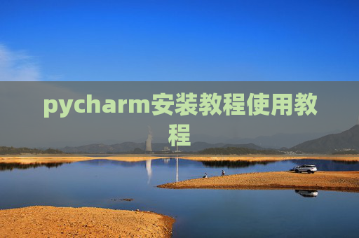 pycharm安装教程使用教程 pycharm安装教程使用教程